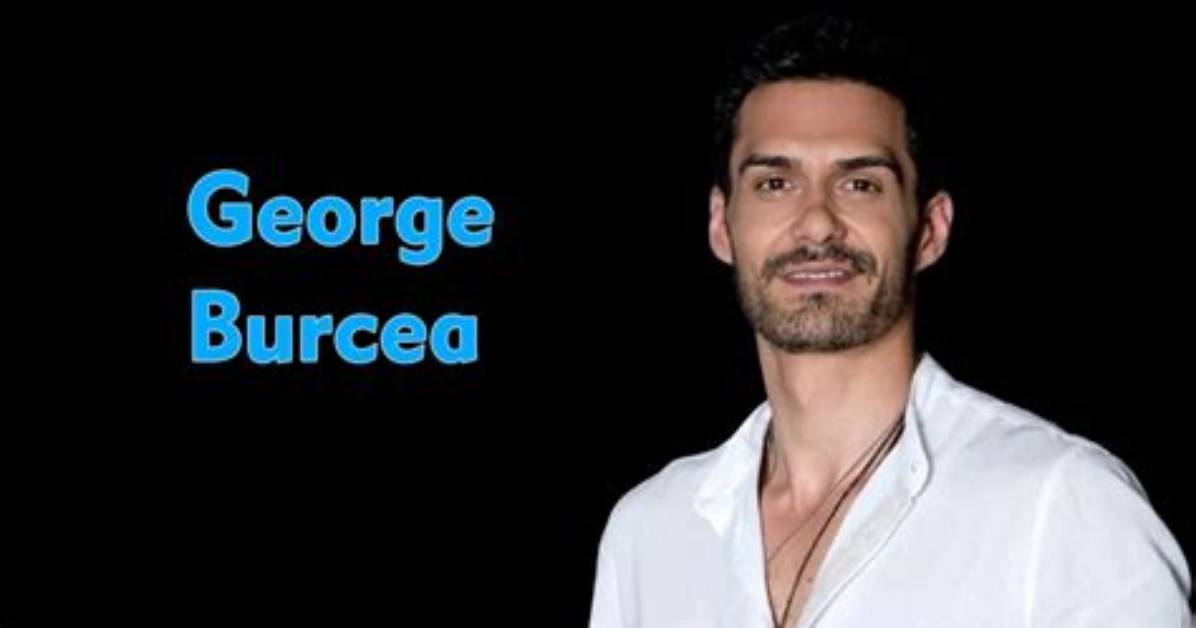 All About George Burcea | Net Worth, Relationship, Career