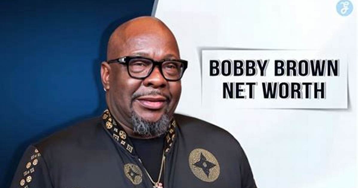 Bobby Brown Net Worth Unraveling Bobby Brown