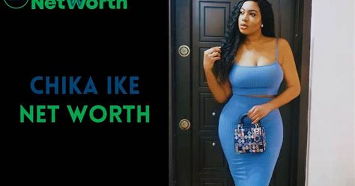 Chika Ike Net Worth, Bio, Wiki, Age, Parents, Boyfriend & More