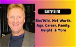 Larry Joe Bird Age, Wiki, Biography, Parents, Body Measurement, Salary, Family, Net Worth
