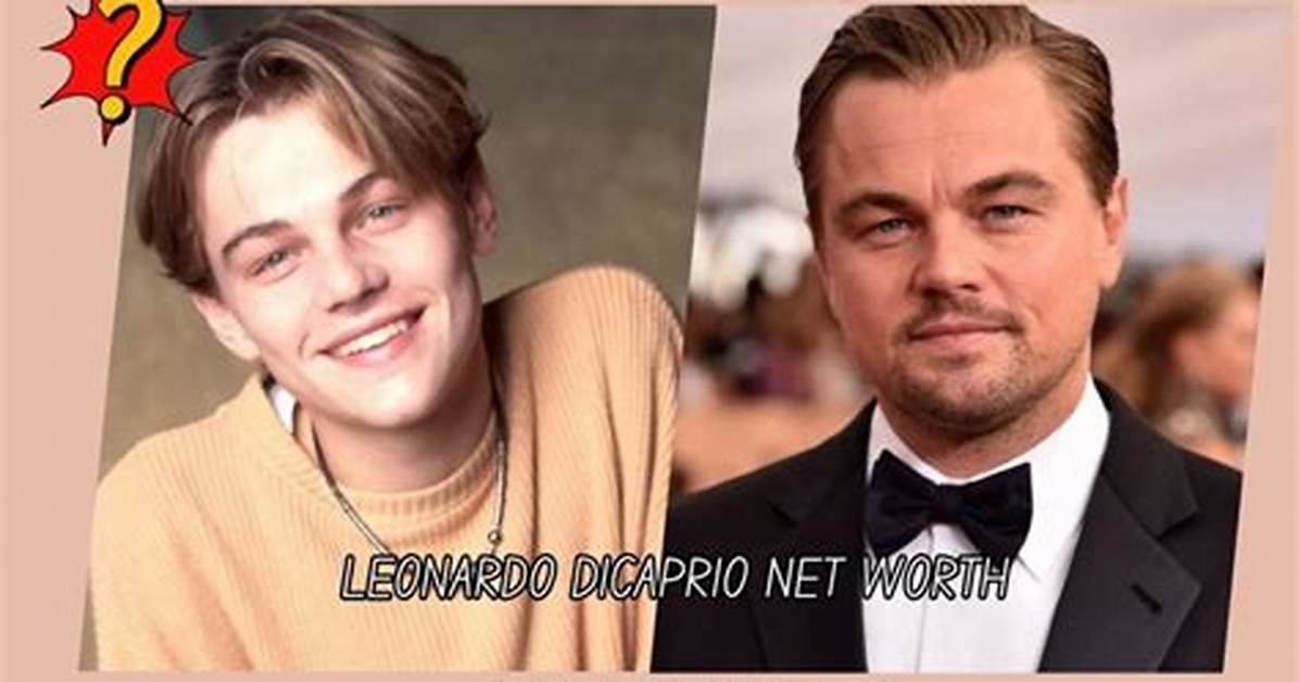 Leonardo Dicaprio's Net Worth: a Fortune Fit for a Star
