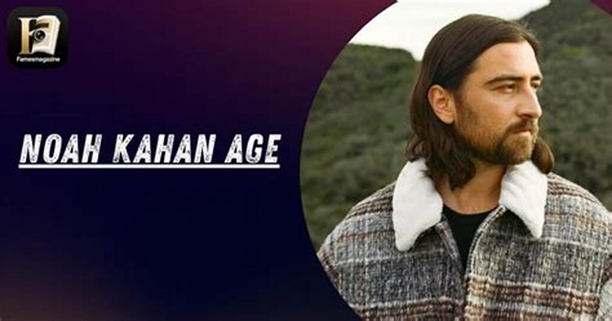 Noah Kahan's Age: Reveal the Star's True Age