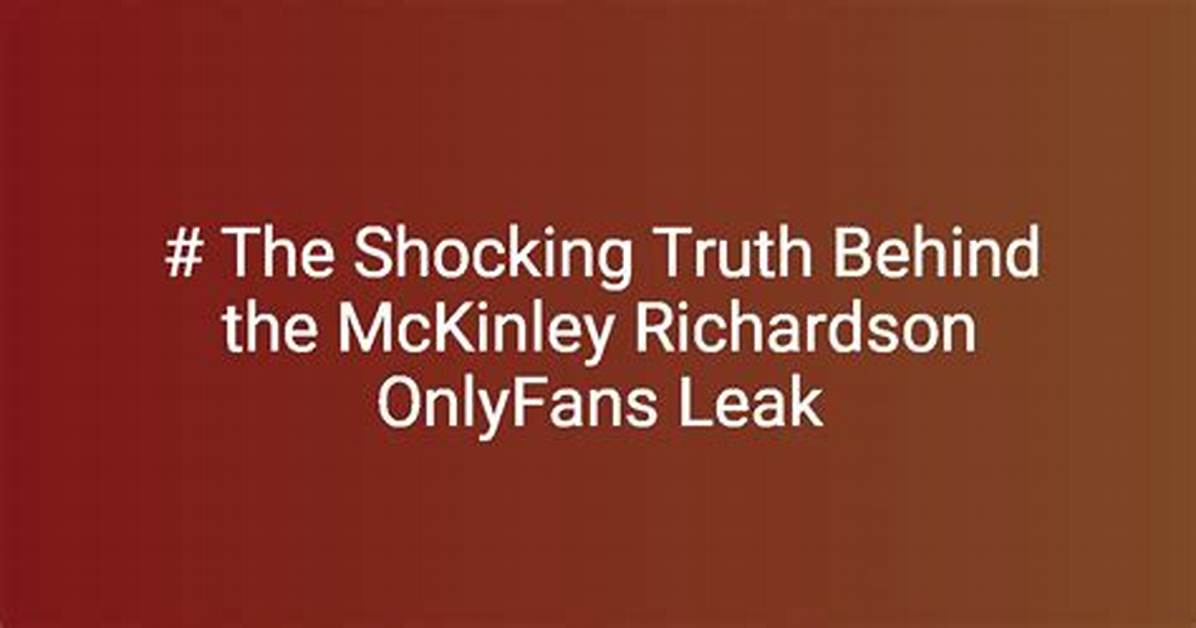 The Uncensored Truth: Mckinley Richardson's Onlyfans Exposed