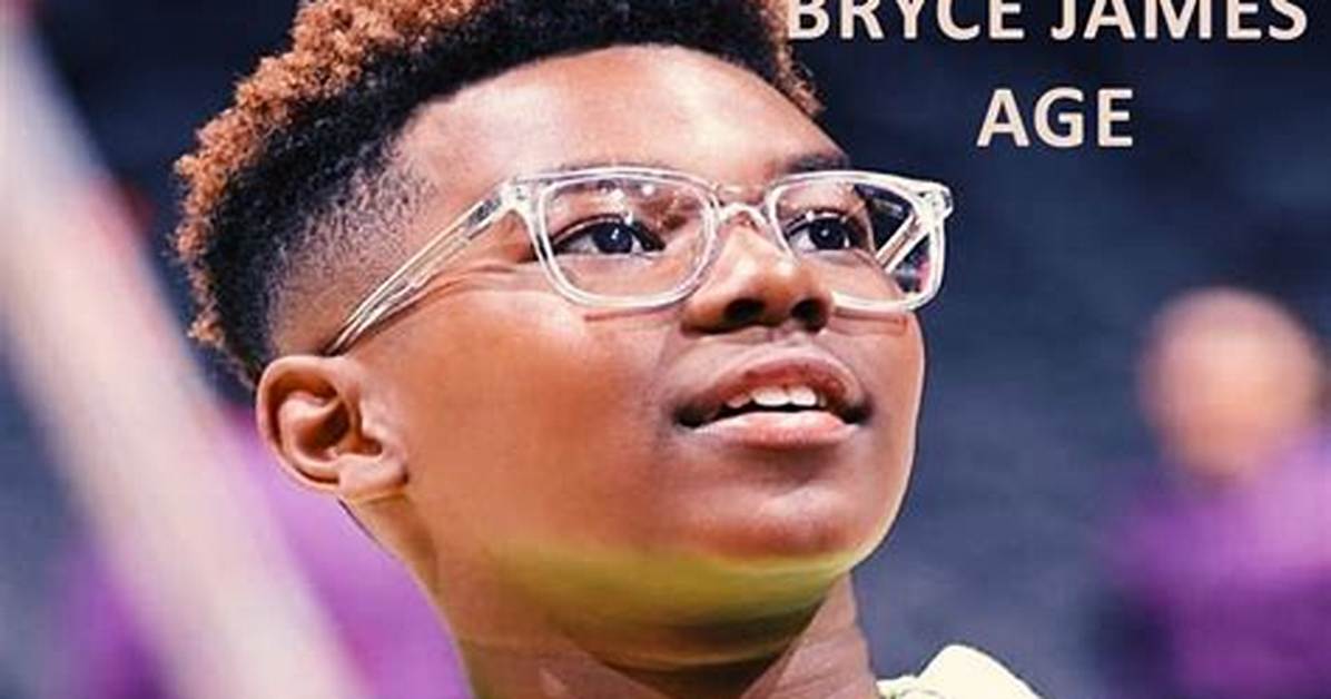 Unveiling the Journey of Bryce James: a Look at His Age and More